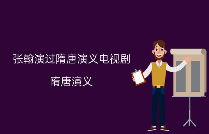 张翰演过隋唐演义电视剧（隋唐演义 2013年严屹宽、张翰主演电视剧）